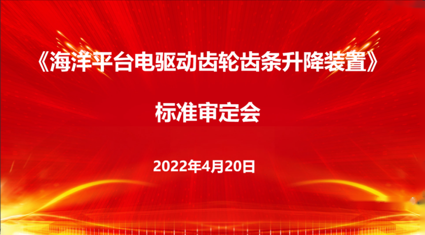 精铟海工主编的团体标准《海洋平台电驱动齿轮齿条升降装置》 顺利通过